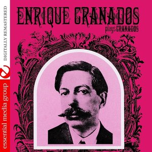 Enrique Granados Plays Granados (Digitally Remastered)
