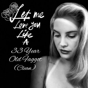 Let Me Love You Like A 33 Year Old Faggot (Clean)