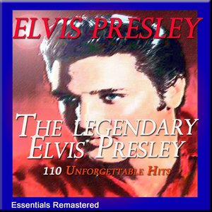 The Legendary Elvis Presley (110 Unforgettable Hits, Essentials Remastered)