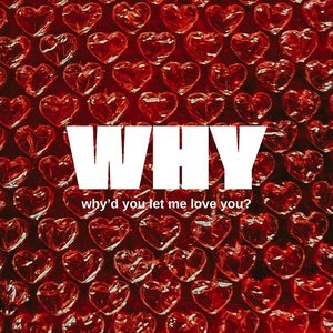 why'd you let me love you?