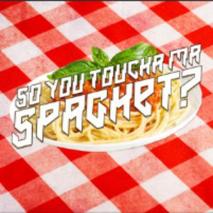 So you toucha ma spaghet?