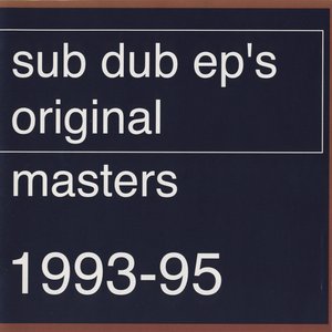 Sub Dub EP's / Original Masters 1993 - 1995
