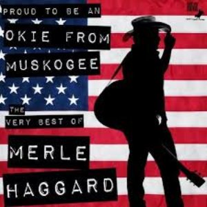 Proud to Be an Okie from Muskogee: The Very Best of Merle Haggard