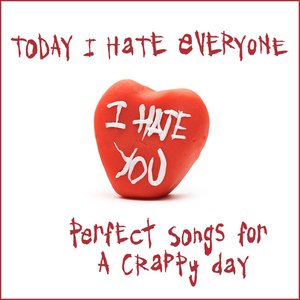 Today I Hate Everyone [Perfect Songs For A Crappy Day]