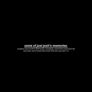 some of just josh's memories. (stuff from 2017-2019)