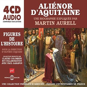 Aliénor d'aquitaine, une biographie expliquée par martin aurell (Figures de l'histoire sous la direction d'olivier coquard)