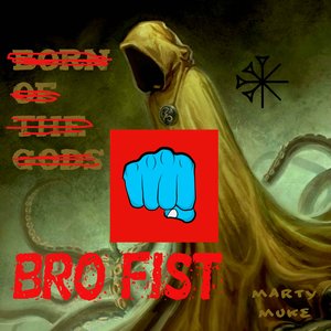 Bro Fist Born of the Gods