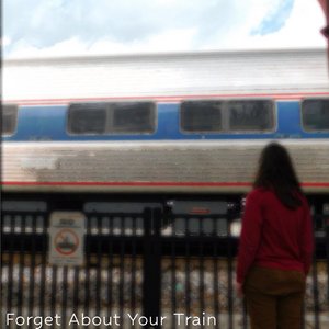 Forget About Your Train