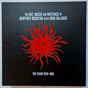 The Art, Music & Writings Of Geoffrey Rushton Alias John Balance (The Years 1979-1986)