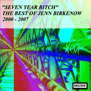 Seven Year Bitch - The Best of Jenn Birkenow 2000-2007