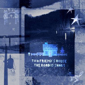 To A Friend’s House, The Road Is Short