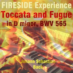 Bach: Toccata and Fugue in D Minor, BWV 565 (Fireside Experience Version)