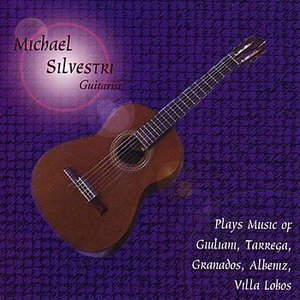 Bild för 'Michael Silvestri- Guitarist- Plays the Music of Giuliani, Tarrega, Granados, Albeniz, Villa Lobos'