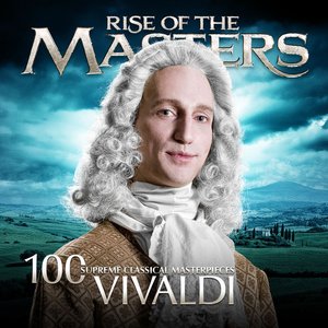 Vivaldi - 100 Supreme Classical Masterpieces: Rise Of The Masters