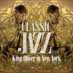 Classic Jazz Gold Collection (King Oliver in New York 1927-28)