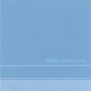 Maybe You're Gone