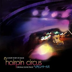 Hairpin Circus / A Short Story for Image (Original Sound Track)