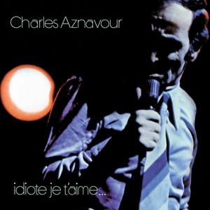 Charles Aznavour - Idiote Je T Charles Aznavour - Idiote Je T