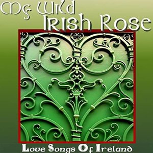 My Wild Irish Rose - Love Songs Of Ireland
