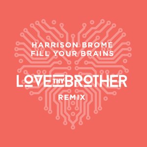 Fill Your Brains (Love Thy Brother Remix)