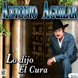 Lo Dijo El Cura - Antonio Aguilar