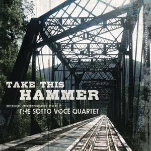 Take This Hammer: Music Composed for the Sotto Voce Quartet
