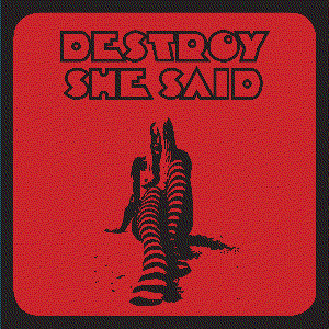 DESTROY SHE SAID