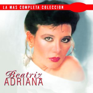 La Más Completa Colección: Beatriz Adriana, Vol. 1