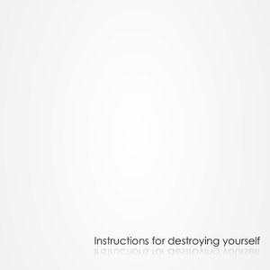 Instructions for destroying yourself