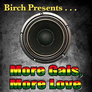 Birch Presents: More Gals, More Love