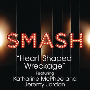 Heart Shaped Wreckage (SMASH Cast Version) [feat. Katharine McPhee & Jeremy Jordan]