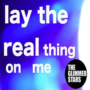 Lay the Real Thing On Me