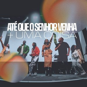 Até Que o Senhor Venha 2.0 + uma Coisa Vou Pedir