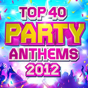 Top 40 Party Club Anthems 2012 - The 40 Best 2012 Party Dance Hits   - Perfect for Summer Holidays, BBQ & Beach Parties