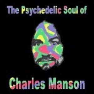 The Psychedelic Soul Of Charles Manson