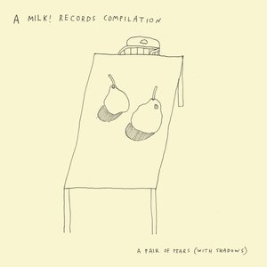 A Milk! Records Compilation: A Pair of Pears (With Shadows)