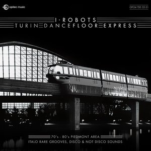 Turin Dancefloor Express (70's - 80's Piedmont Area Italo Rare Grooves, Disco & Not Disco Sounds)