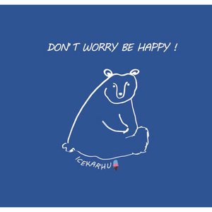 DON'T WORRY BE HAPPY !
