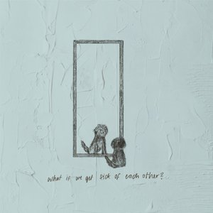 What If We Get Sick of Each Other? - Single