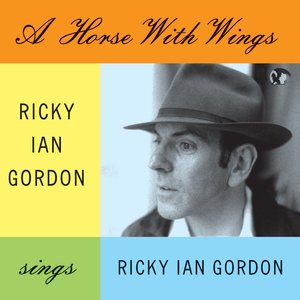 A Horse With Wings. Ricky Ian Gordon Sings Ricky Ian Gordon