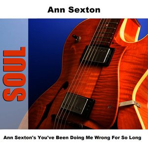 Ann Sexton's You've Been Doing Me Wrong For So Long