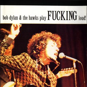 Bob Dylan & The Hawks Play Fucking Loud!