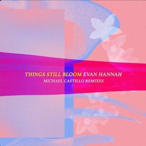 Things Still Bloom (Michael Castillo Remixes)
