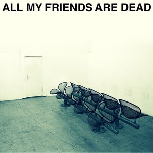 All My Friends Are Dead