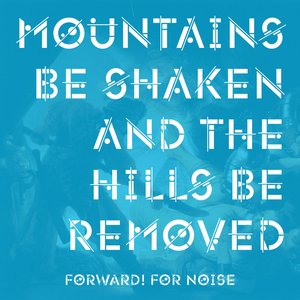 Mountains Be Shaken and The Hills Be Removed