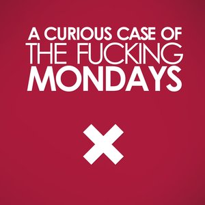 A Curious Case of the Fucking Mondays