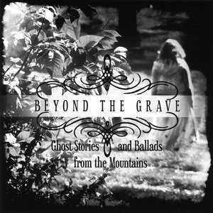 Beyond the Grave: Ghost Stories and Ballads from the Mountains
