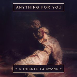 “ANYTHING FOR YOU: A TRIBUTE TO SWANS”的封面