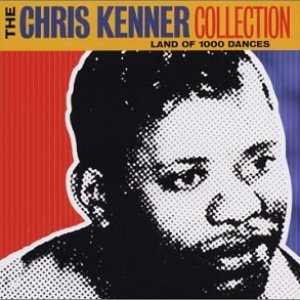 The Chris Kenner Collection: Land Of 1000 Dances