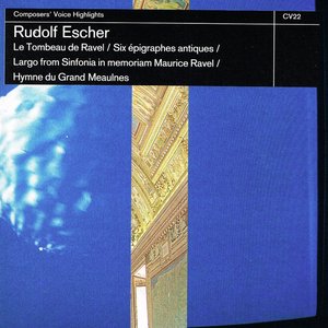 Escher: Le Tombeau De Ravel / Six Épigraphes Antiques / Largo from Sinfonia in Memoriam Maurice Ravel / Hymne Du Grand Meaulnes